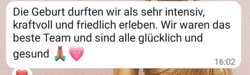 Nachricht einer Kundin: Die Geburt durften wir als sehr intensiv, kraftvoll und friedlich erleben.